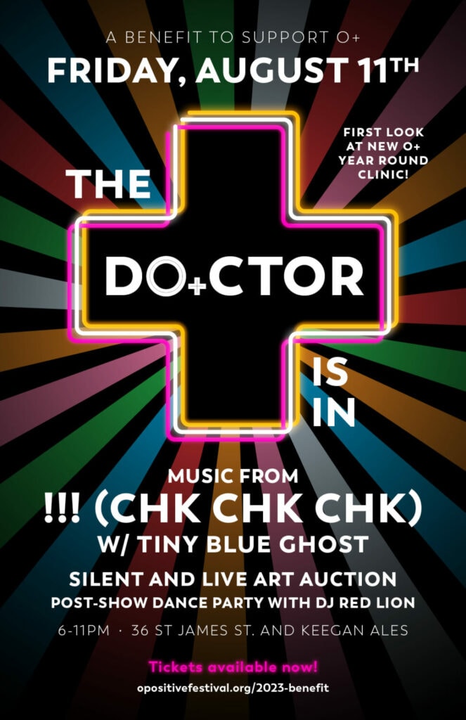 The Doctor Is In: A Benefit to Support O+ Friday, August 11th. Music from !!! (Chk Chk Chk) w/ Tiny Blue Ghost